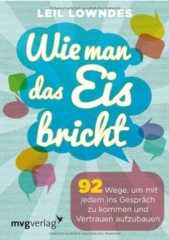 Wie man das Eis bricht 92 Wege, um mit jedem ins Gespräch zu kommen und Vertrauen aufzubauen